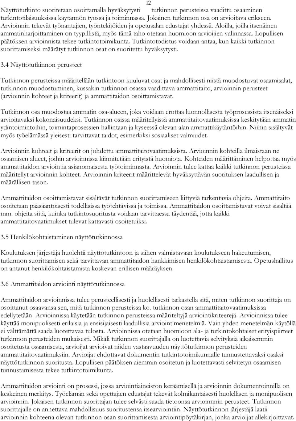 Lopullisen päätöksen arvioinnista tekee tutkintotoimikunta. Tutkintotodistus voidaan antaa, kun kaikki tutkinnon suorittamiseksi määrätyt tutkinnon osat on suoritettu hyväksytysti. 3.