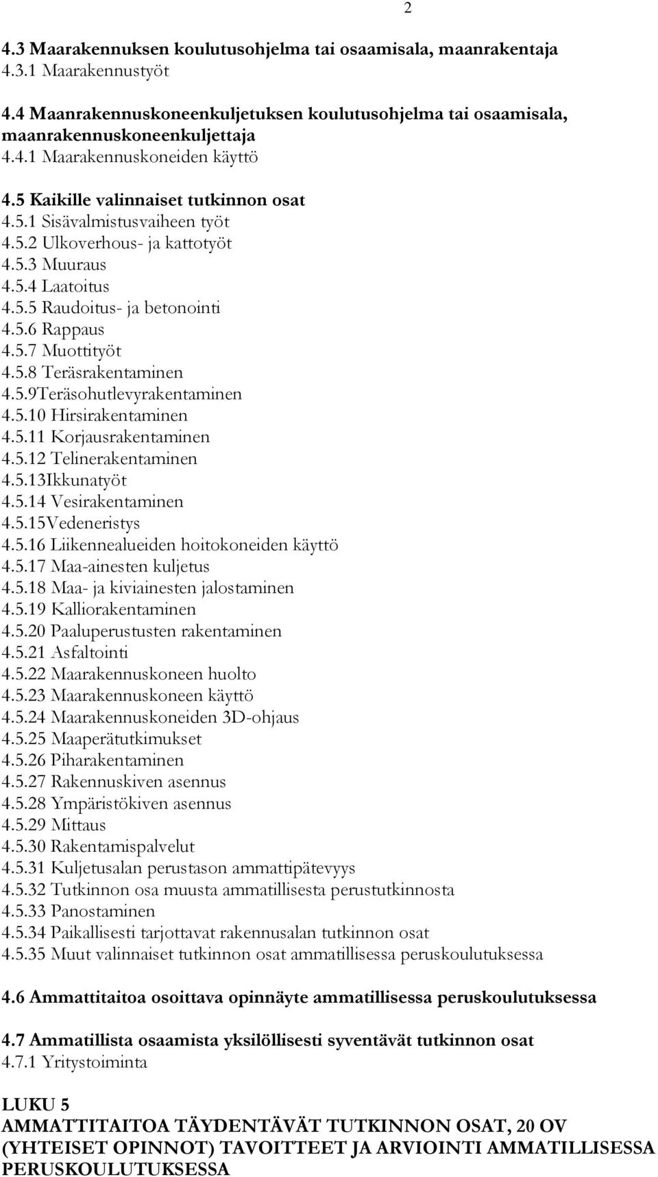 5.9Teräsohutlevyrakentaminen 4.5.10 Hirsirakentaminen 4.5.11 Korjausrakentaminen 4.5.12 Telinerakentaminen 4.5.13Ikkunatyöt 4.5.14 Vesirakentaminen 4.5.15Vedeneristys 4.5.16 Liikennealueiden hoitokoneiden käyttö 4.