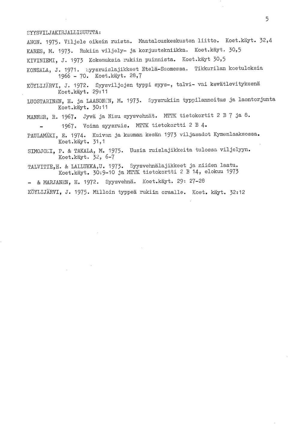 Syysviljojen typpi syys-, talvi- vai kevätlevityksenä Koet.käyt. 29:11 LUOSTARINEN, H. ja LAASONEN, M. 1973. Syysrukiin typijilannoitus ja laontorjunta Koet.käyt. 30:11 MANNER, R. 1967.