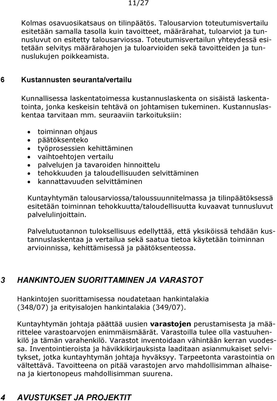 6 Kustannusten seuranta/vertailu Kunnallisessa laskentatoimessa kustannuslaskenta on sisäistä laskentatointa, jonka keskeisin tehtävä on johtamisen tukeminen. Kustannuslaskentaa tarvitaan mm.