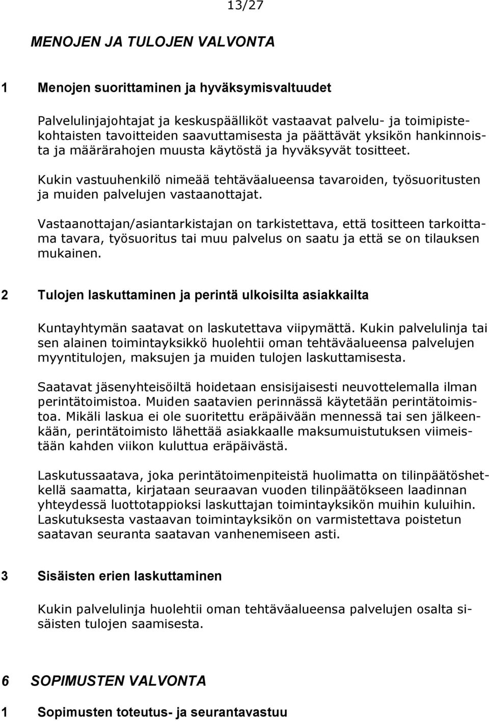 Vastaanottajan/asiantarkistajan on tarkistettava, että tositteen tarkoittama tavara, työsuoritus tai muu palvelus on saatu ja että se on tilauksen mukainen.