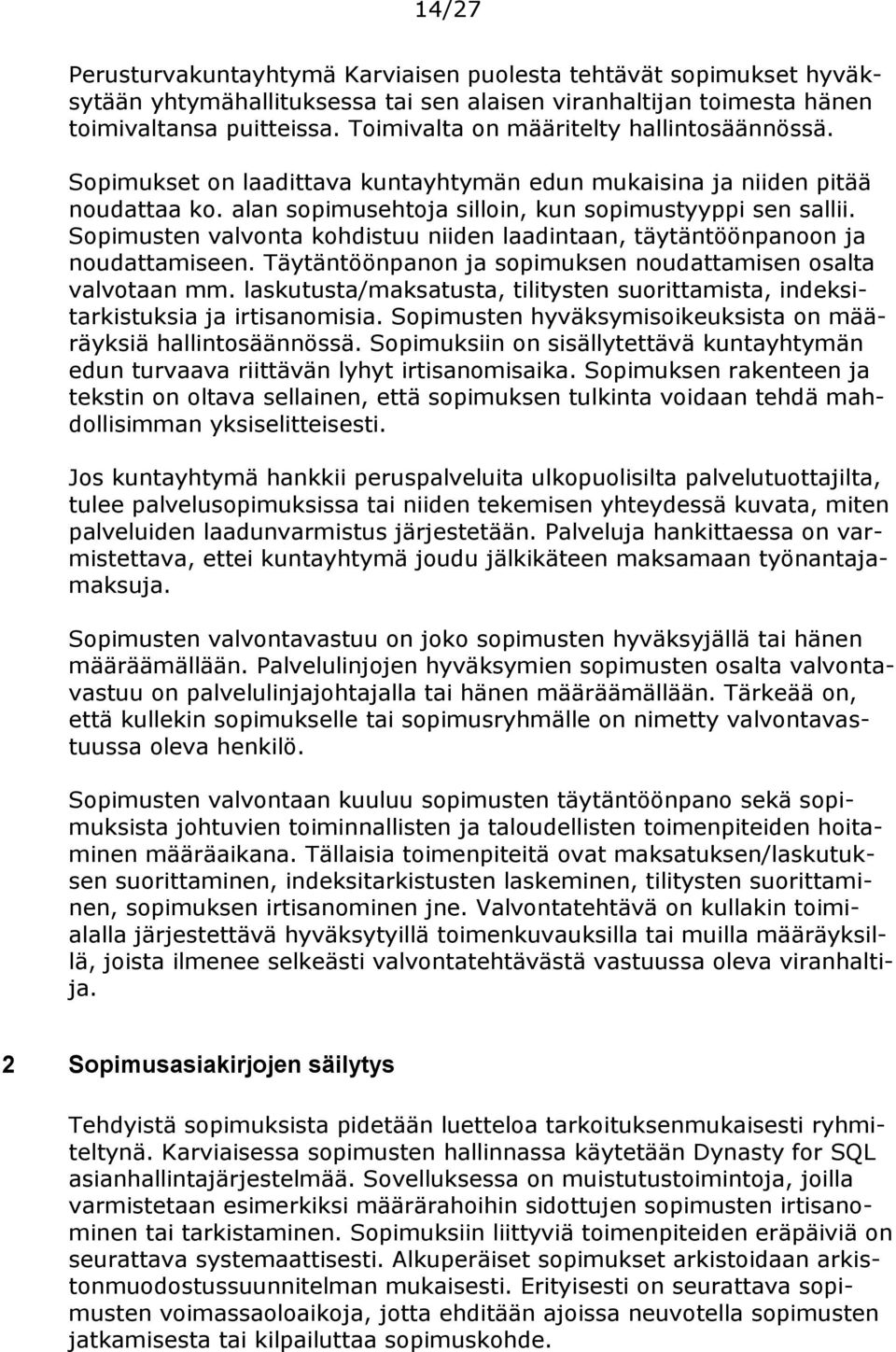 Sopimusten valvonta kohdistuu niiden laadintaan, täytäntöönpanoon ja noudattamiseen. Täytäntöönpanon ja sopimuksen noudattamisen osalta valvotaan mm.