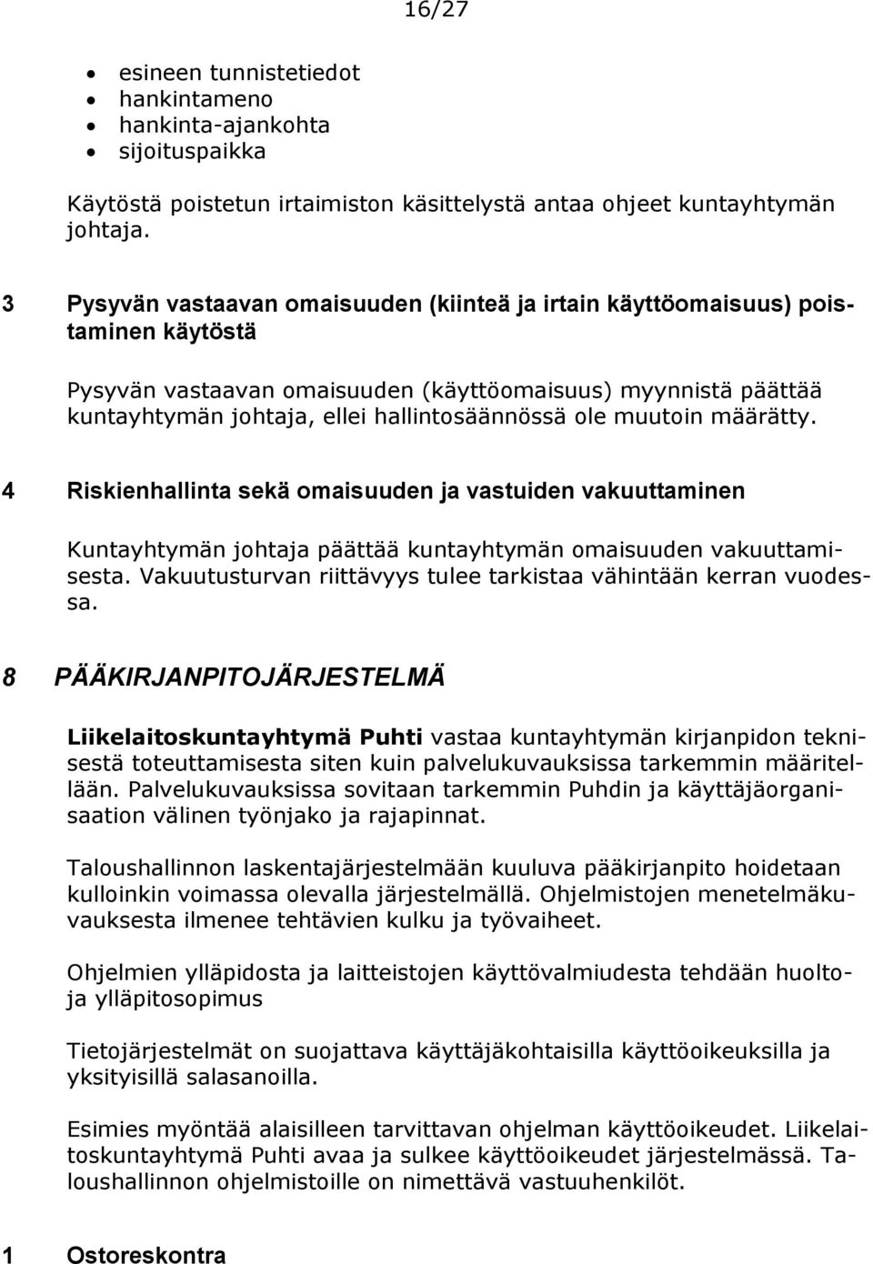 ole muutoin määrätty. 4 Riskienhallinta sekä omaisuuden ja vastuiden vakuuttaminen Kuntayhtymän johtaja päättää kuntayhtymän omaisuuden vakuuttamisesta.