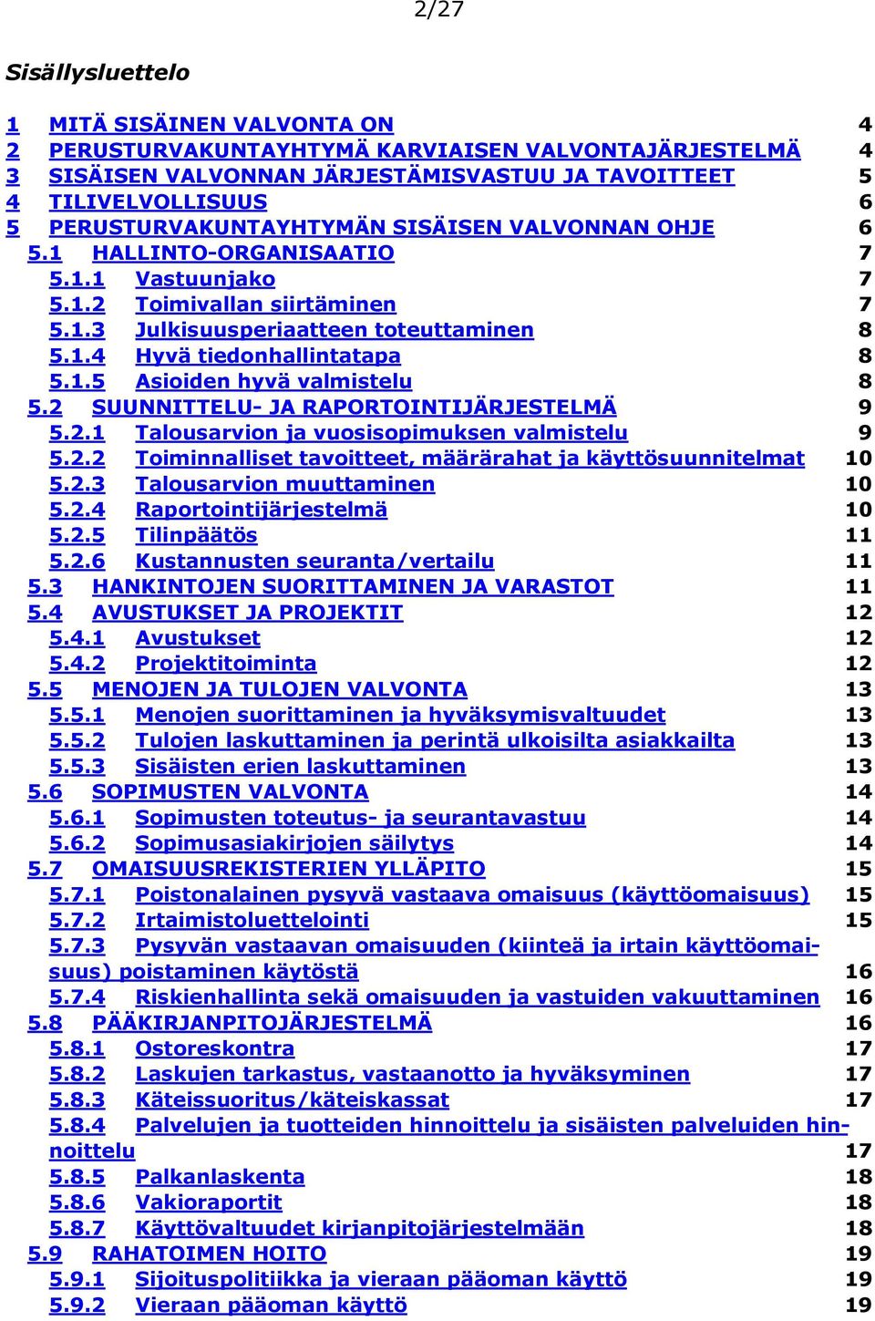 1.5 Asioiden hyvä valmistelu 8 5.2 SUUNNITTELU- JA RAPORTOINTIJÄRJESTELMÄ 9 5.2.1 Talousarvion ja vuosisopimuksen valmistelu 9 5.2.2 Toiminnalliset tavoitteet, määrärahat ja käyttösuunnitelmat 10 5.2.3 Talousarvion muuttaminen 10 5.