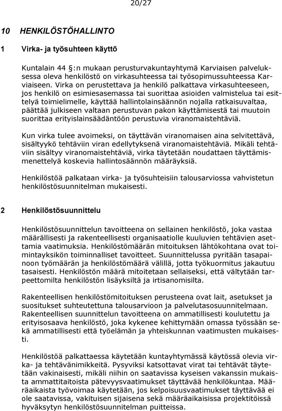 ratkaisuvaltaa, päättää julkiseen valtaan perustuvan pakon käyttämisestä tai muutoin suorittaa erityislainsäädäntöön perustuvia viranomaistehtäviä.