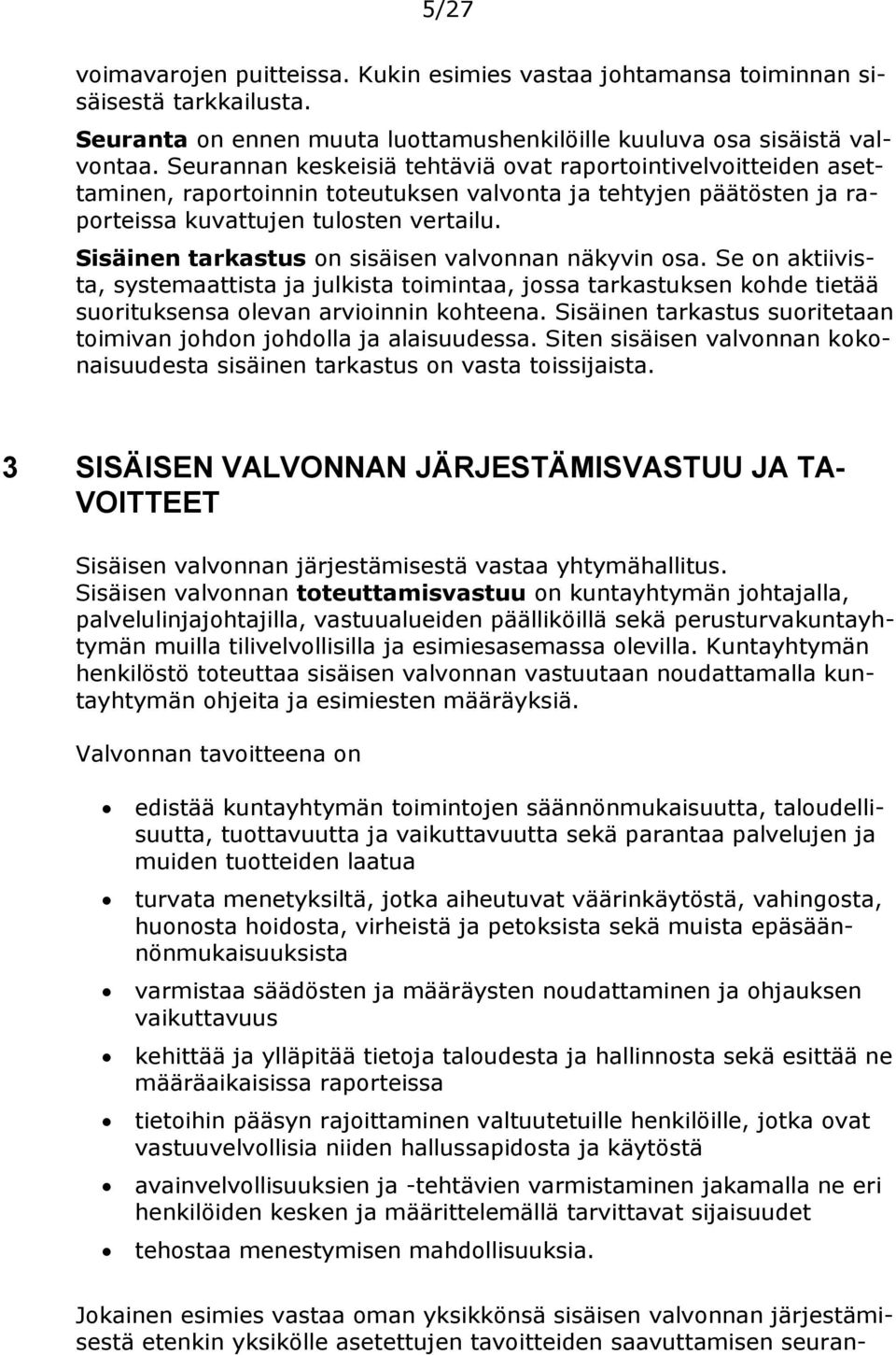 Sisäinen tarkastus on sisäisen valvonnan näkyvin osa. Se on aktiivista, systemaattista ja julkista toimintaa, jossa tarkastuksen kohde tietää suorituksensa olevan arvioinnin kohteena.