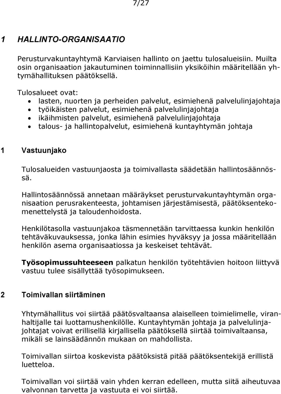 Tulosalueet ovat: lasten, nuorten ja perheiden palvelut, esimiehenä palvelulinjajohtaja työikäisten palvelut, esimiehenä palvelulinjajohtaja ikäihmisten palvelut, esimiehenä palvelulinjajohtaja