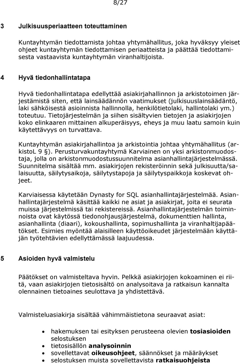 4 Hyvä tiedonhallintatapa Hyvä tiedonhallintatapa edellyttää asiakirjahallinnon ja arkistotoimen järjestämistä siten, että lainsäädännön vaatimukset (julkisuuslainsäädäntö, laki sähköisestä