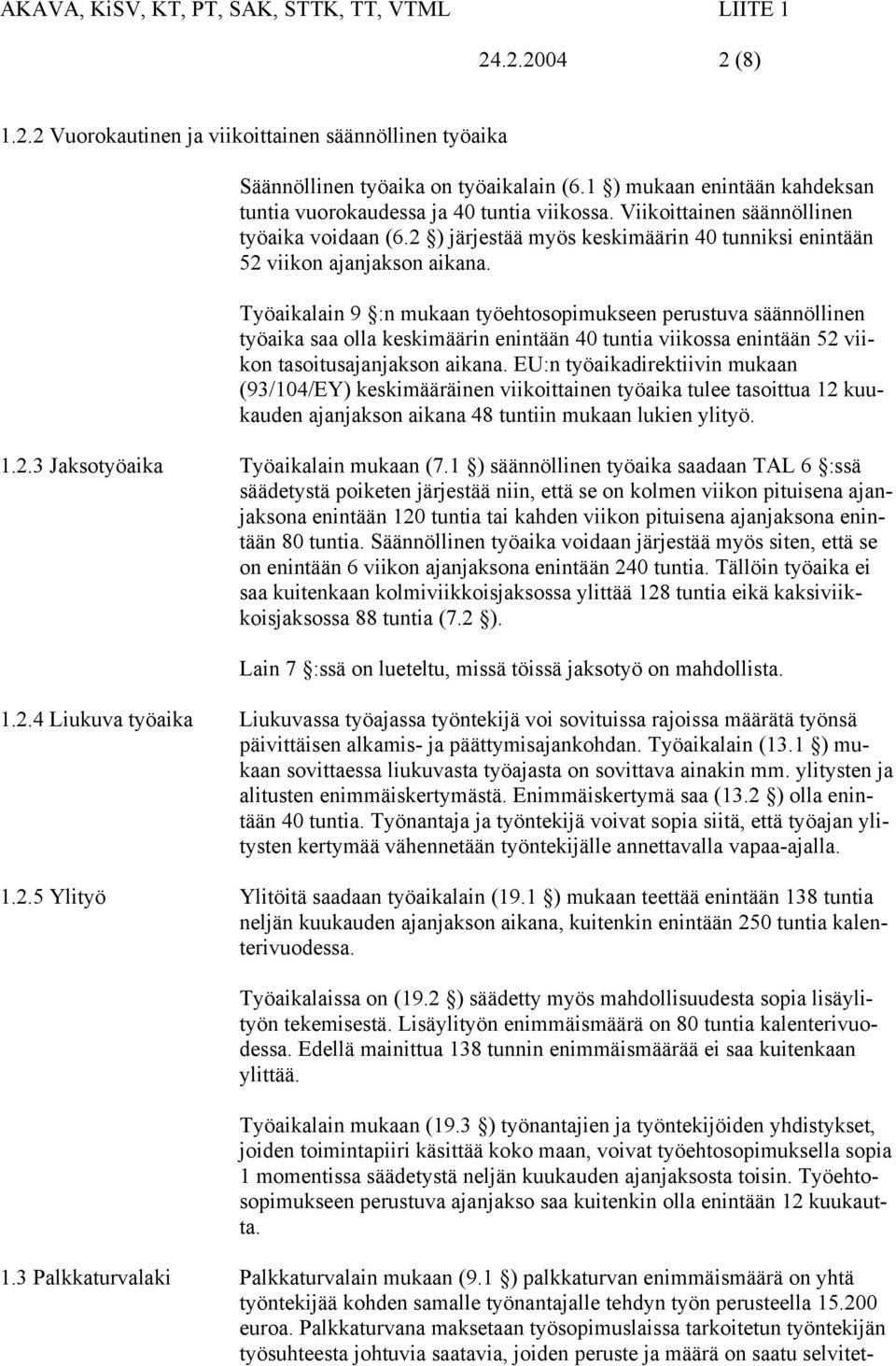 Työaikalain 9 :n mukaan työehtosopimukseen perustuva säännöllinen työaika saa olla keskimäärin enintään 40 tuntia viikossa enintään 52 viikon tasoitusajanjakson aikana.