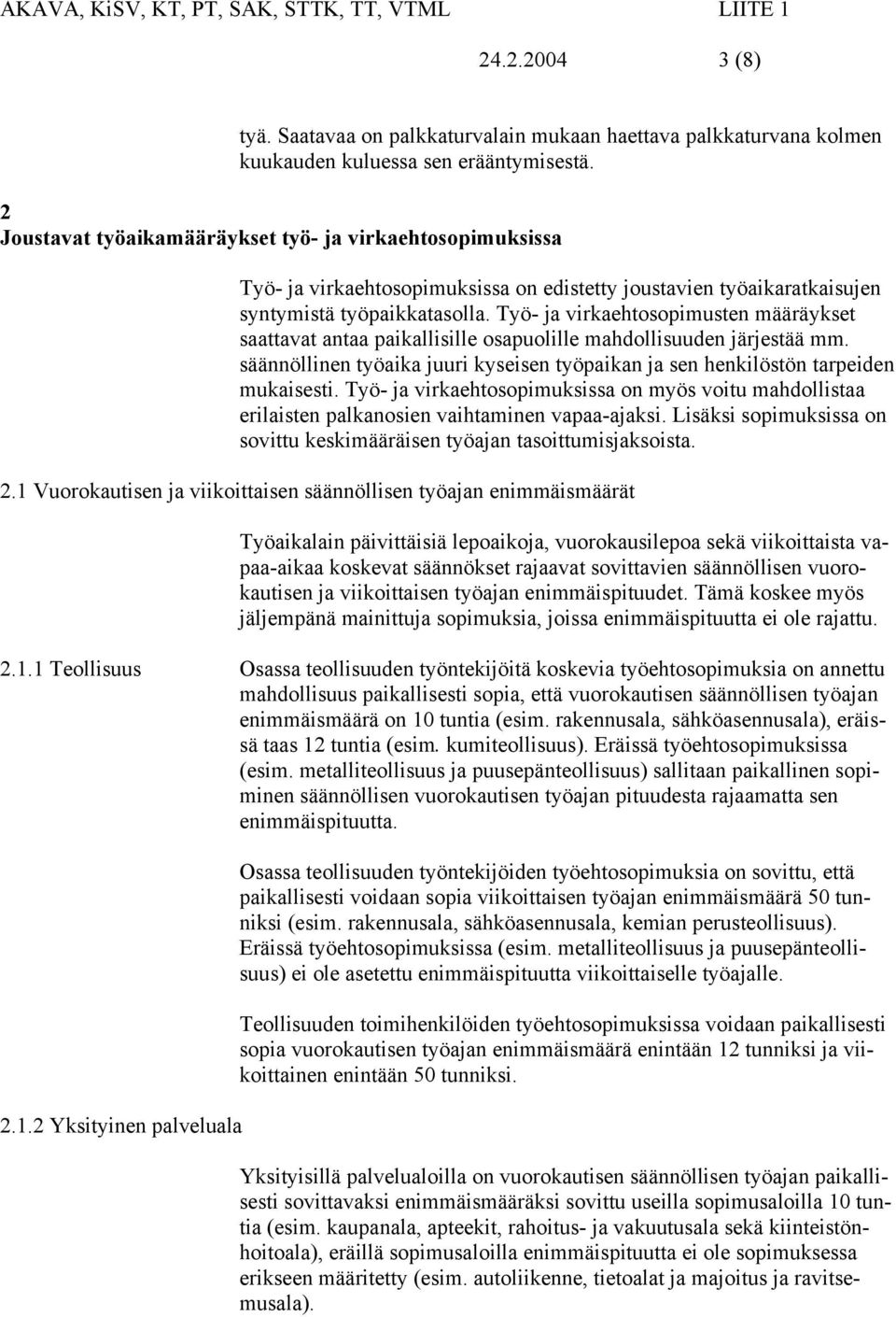 Työ- ja virkaehtosopimusten määräykset saattavat antaa paikallisille osapuolille mahdollisuuden järjestää mm. säännöllinen työaika juuri kyseisen työpaikan ja sen henkilöstön tarpeiden mukaisesti.