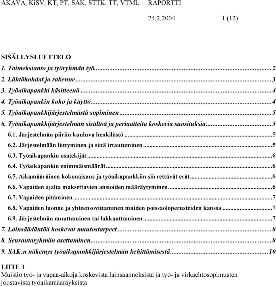 Järjestelmään liittyminen ja siitä irtautuminen...5 6.3. Työaikapankin osatekijät...6 6.4. Työaikapankin enimmäismäärät...6 6.5. Aikamääräinen kokonaisuus ja työaikapankkiin siirrettävät erät...6 6.6. Vapaiden ajalta maksettavien ansioiden määräytyminen.