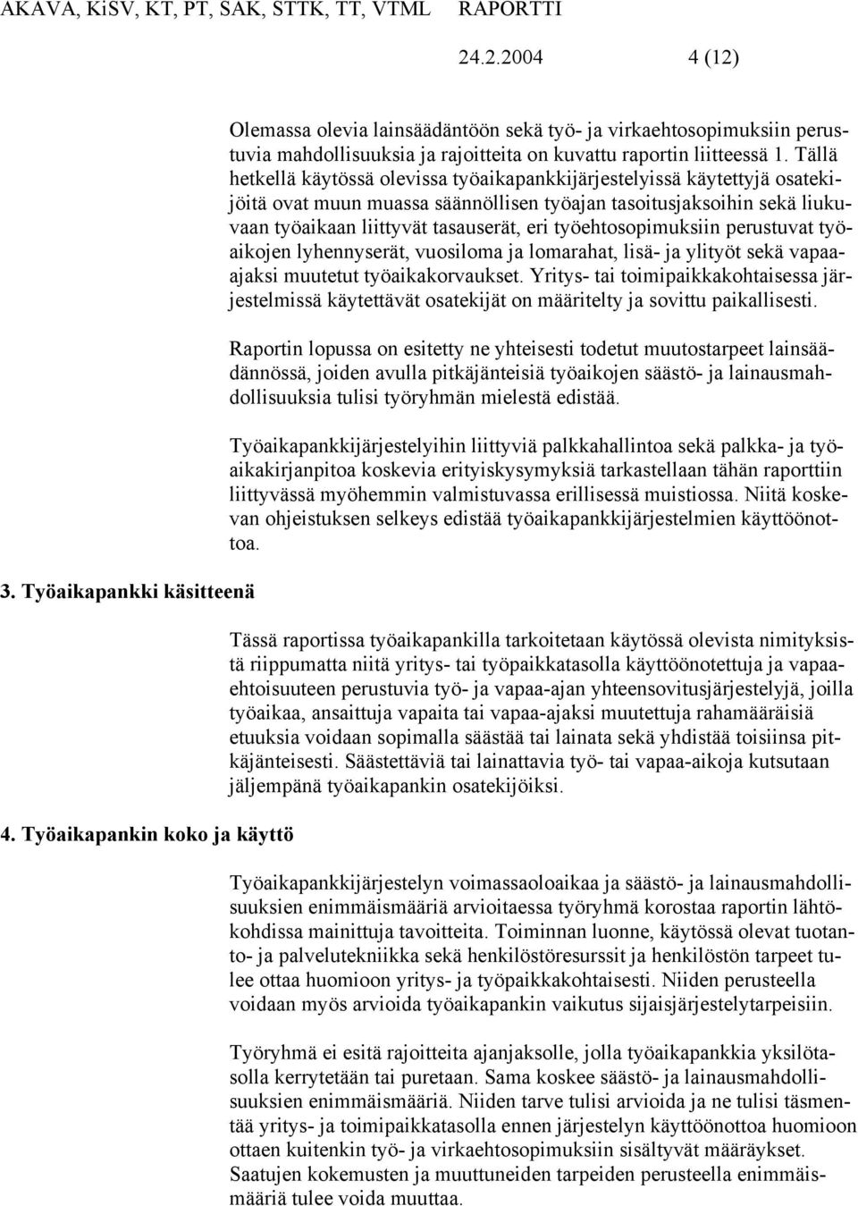 Tällä hetkellä käytössä olevissa työaikapankkijärjestelyissä käytettyjä osatekijöitä ovat muun muassa säännöllisen työajan tasoitusjaksoihin sekä liukuvaan työaikaan liittyvät tasauserät, eri