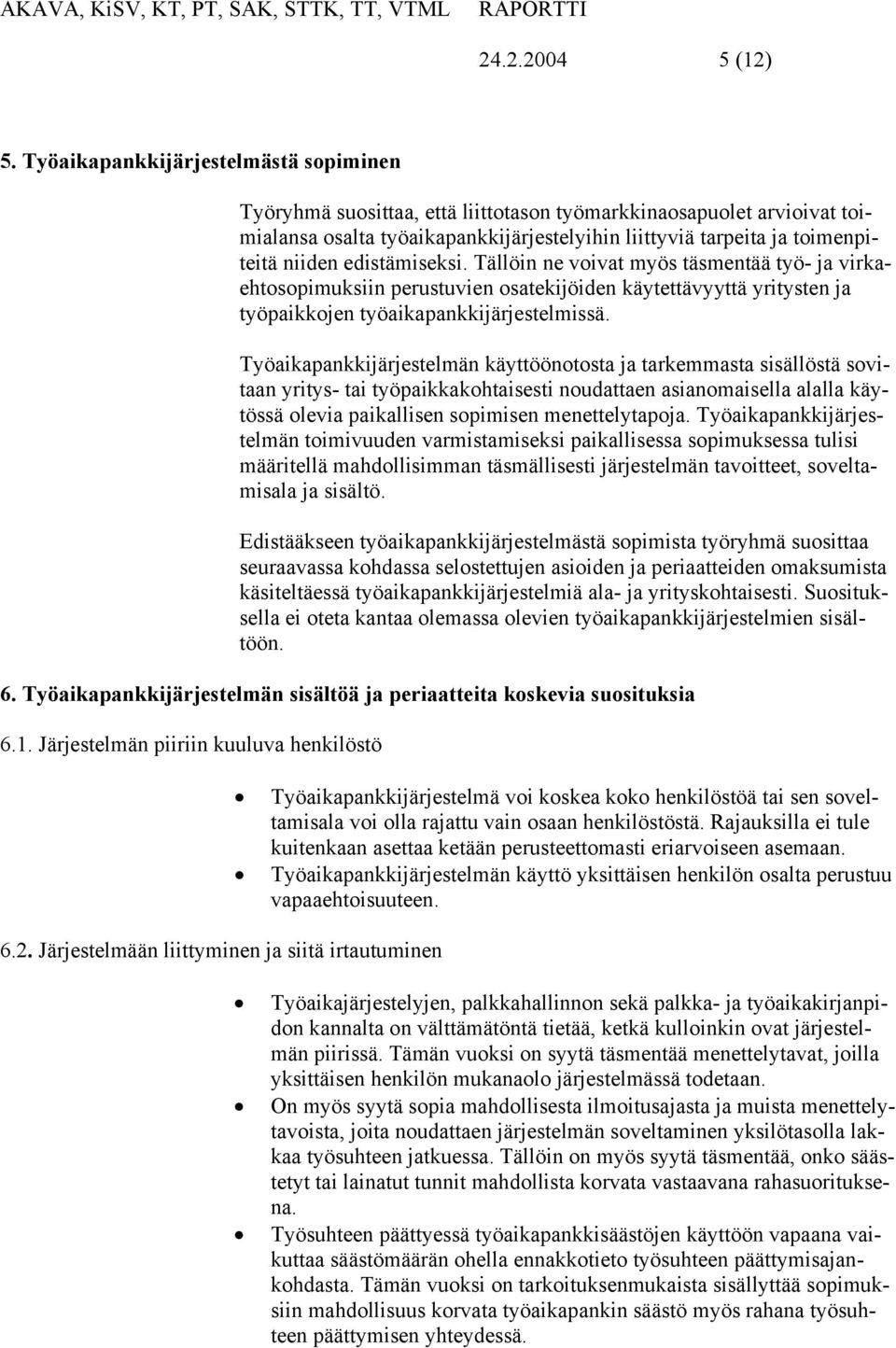 edistämiseksi. Tällöin ne voivat myös täsmentää työ- ja virkaehtosopimuksiin perustuvien osatekijöiden käytettävyyttä yritysten ja työpaikkojen työaikapankkijärjestelmissä.