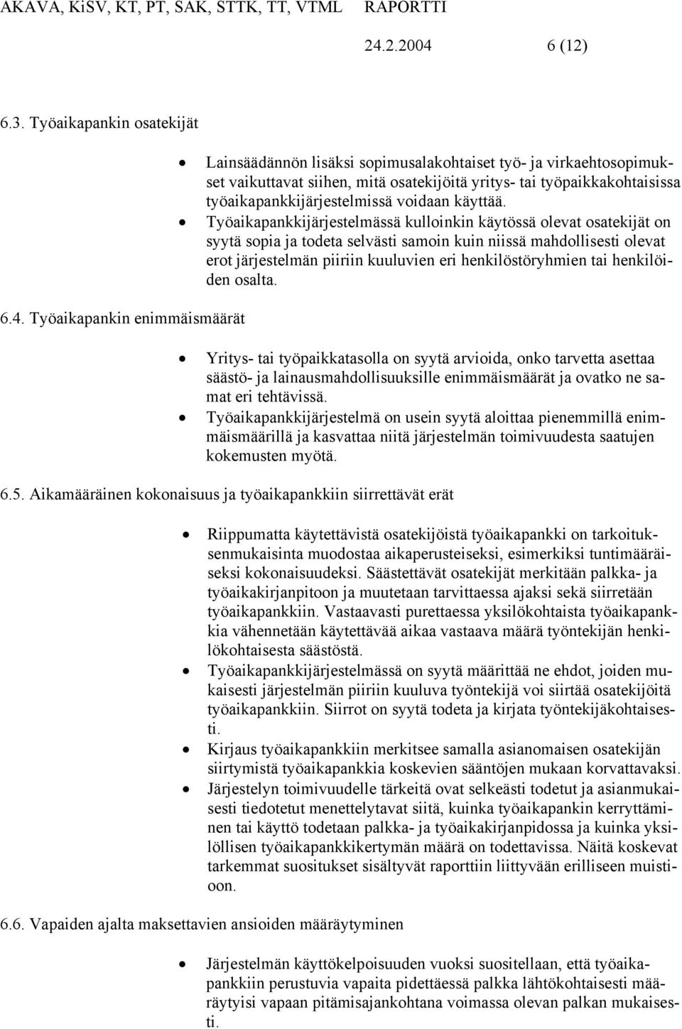 Työaikapankkijärjestelmässä kulloinkin käytössä olevat osatekijät on syytä sopia ja todeta selvästi samoin kuin niissä mahdollisesti olevat erot järjestelmän piiriin kuuluvien eri henkilöstöryhmien