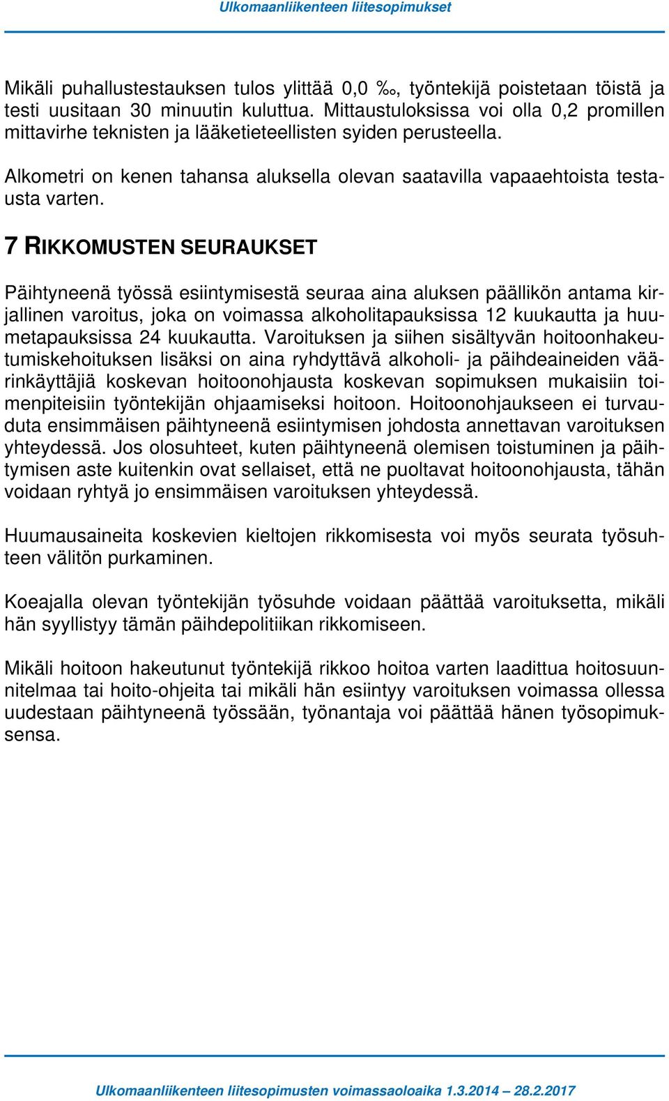 7 RIKKOMUSTEN SEURAUKSET Päihtyneenä työssä esiintymisestä seuraa aina aluksen päällikön antama kirjallinen varoitus, joka on voimassa alkoholitapauksissa 12 kuukautta ja huumetapauksissa 24