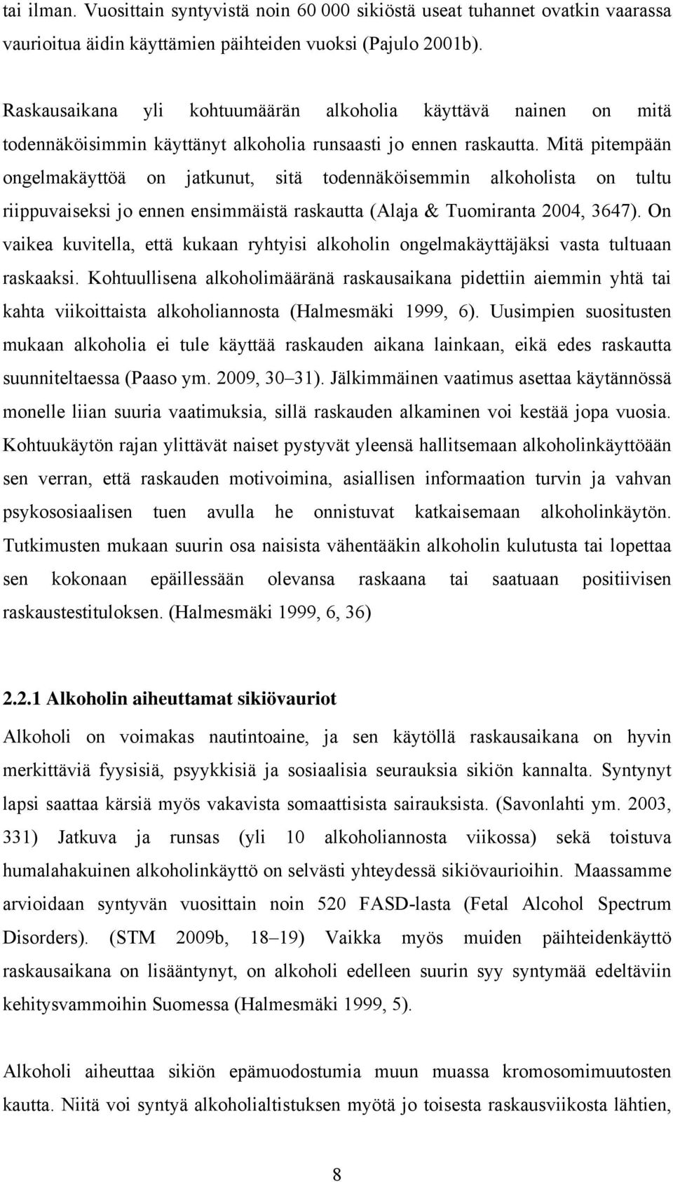 Mitä pitempään ongelmakäyttöä on jatkunut, sitä todennäköisemmin alkoholista on tultu riippuvaiseksi jo ennen ensimmäistä raskautta (Alaja & Tuomiranta 2004, 3647).