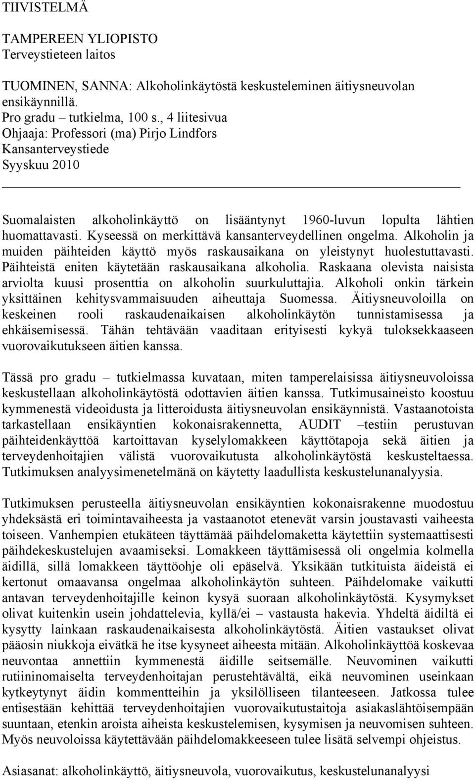 Kyseessä on merkittävä kansanterveydellinen ongelma. Alkoholin ja muiden päihteiden käyttö myös raskausaikana on yleistynyt huolestuttavasti. Päihteistä eniten käytetään raskausaikana alkoholia.