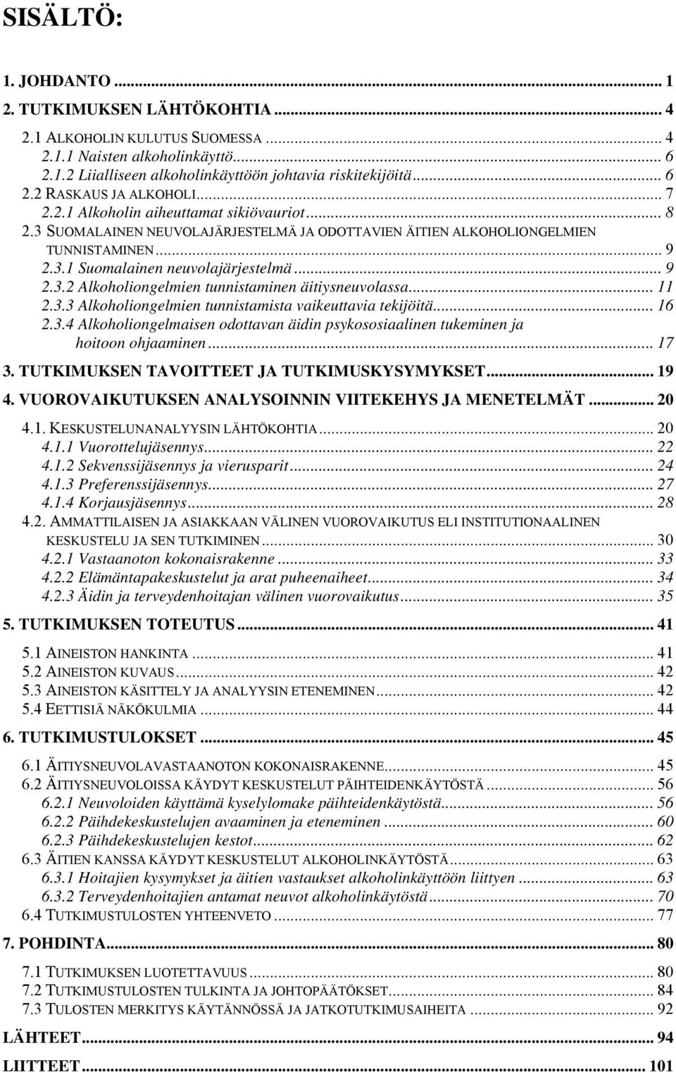 .. 11 2.3.3 Alkoholiongelmien tunnistamista vaikeuttavia tekijöitä... 16 2.3.4 Alkoholiongelmaisen odottavan äidin psykososiaalinen tukeminen ja hoitoon ohjaaminen... 17 3.