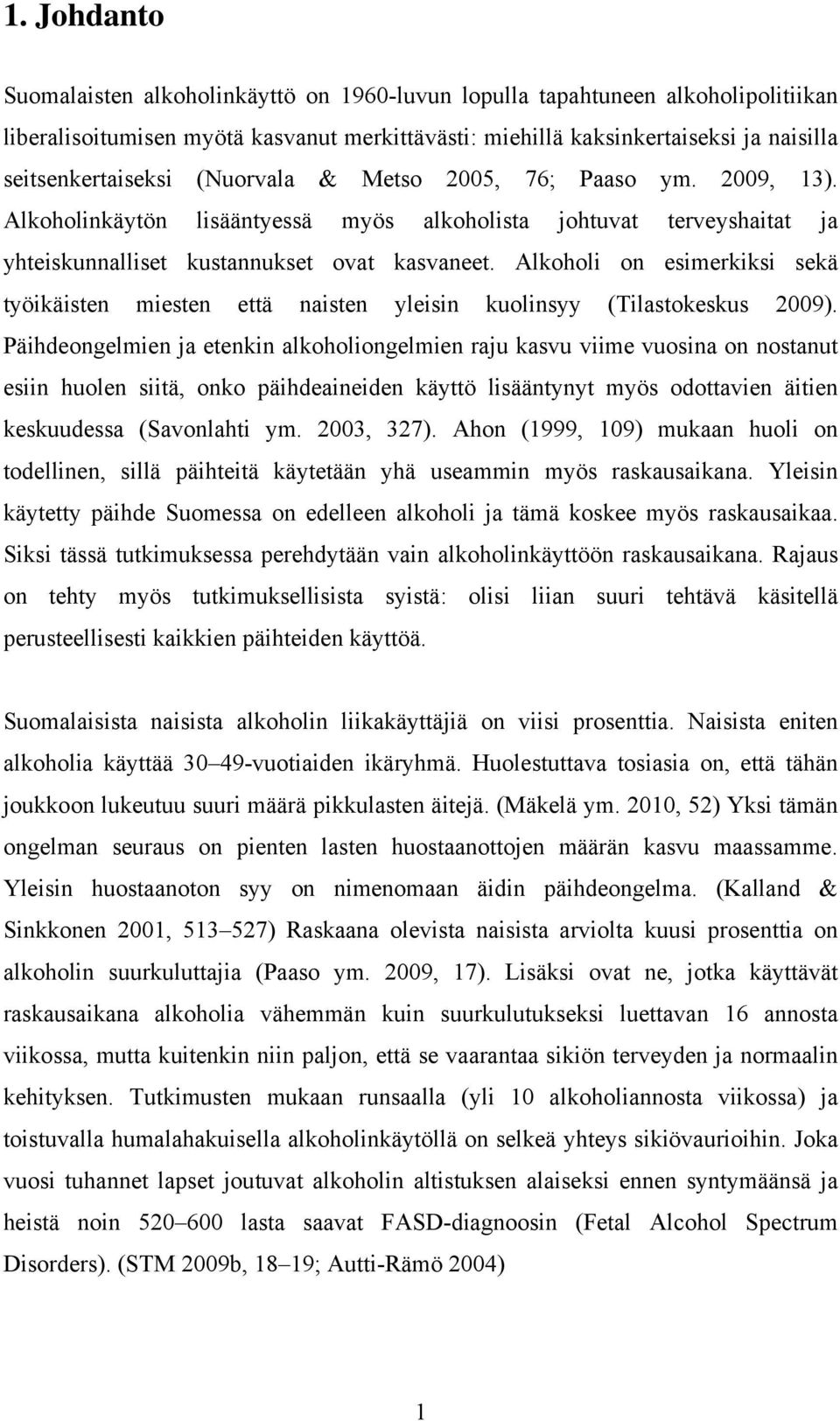 Alkoholi on esimerkiksi sekä työikäisten miesten että naisten yleisin kuolinsyy (Tilastokeskus 2009).