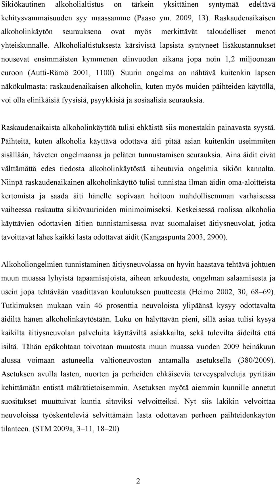 Alkoholialtistuksesta kärsivistä lapsista syntyneet lisäkustannukset nousevat ensimmäisten kymmenen elinvuoden aikana jopa noin 1,2 miljoonaan euroon (Autti-Rämö 2001, 1100).