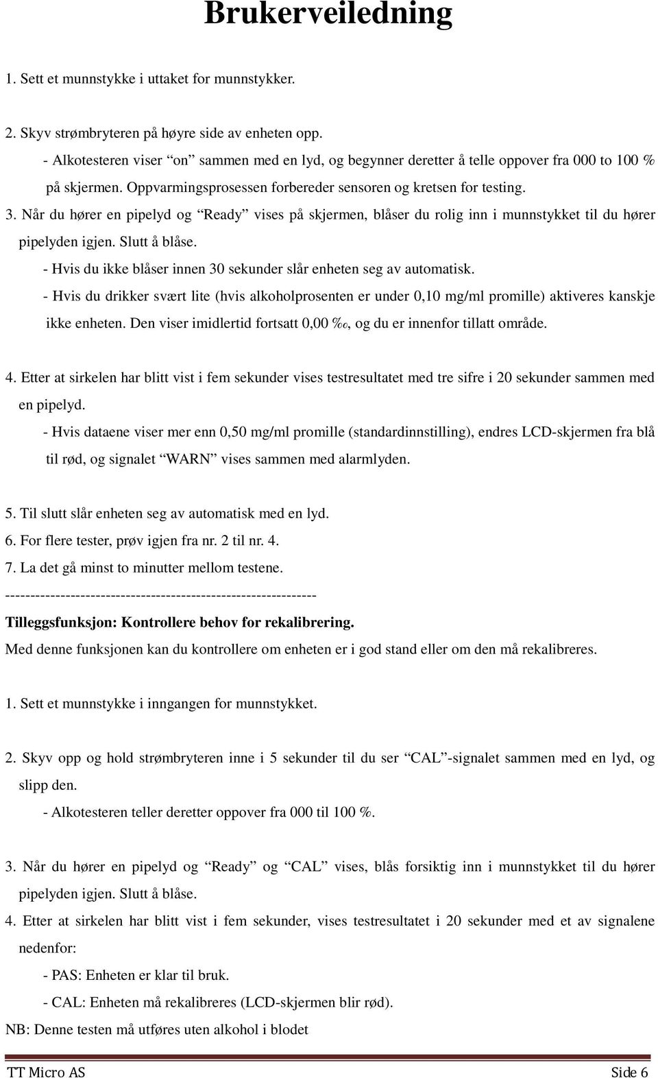 Når du hører en pipelyd og Ready vises på skjermen, blåser du rolig inn i munnstykket til du hører pipelyden igjen. Slutt å blåse.