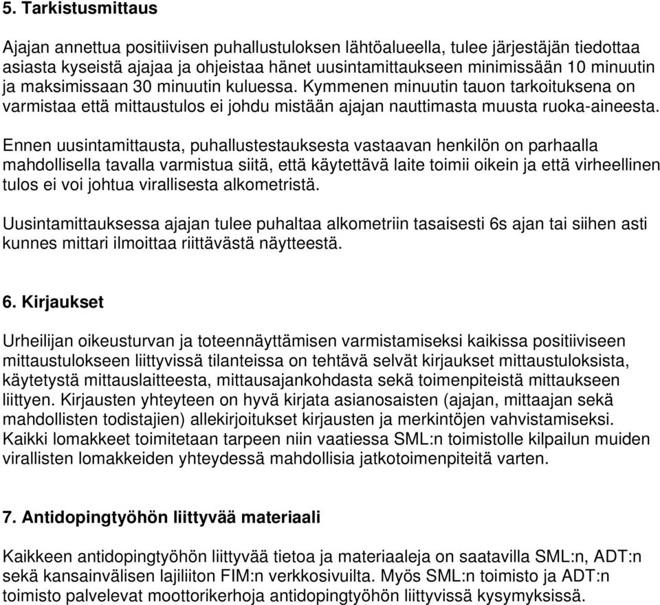 Ennen uusintamittausta, puhallustestauksesta vastaavan henkilön on parhaalla mahdollisella tavalla varmistua siitä, että käytettävä laite toimii oikein ja että virheellinen tulos ei voi johtua