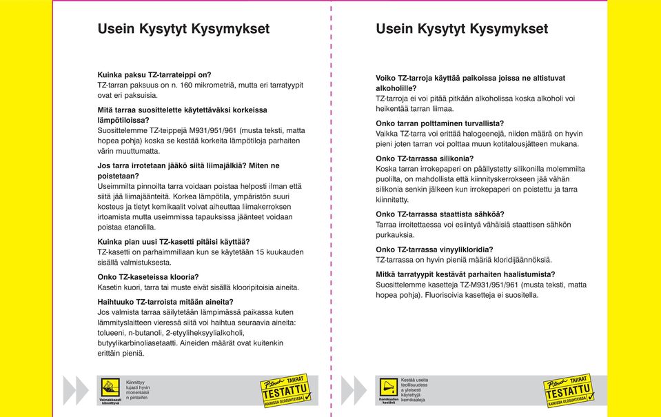 Jos arra irroeaan jääkö siiä liimajälkiä? Mien ne poiseaan? Useimmila pinnoila arra voidaan poisaa helposi ilman eä siiä jää liimajääneiä.