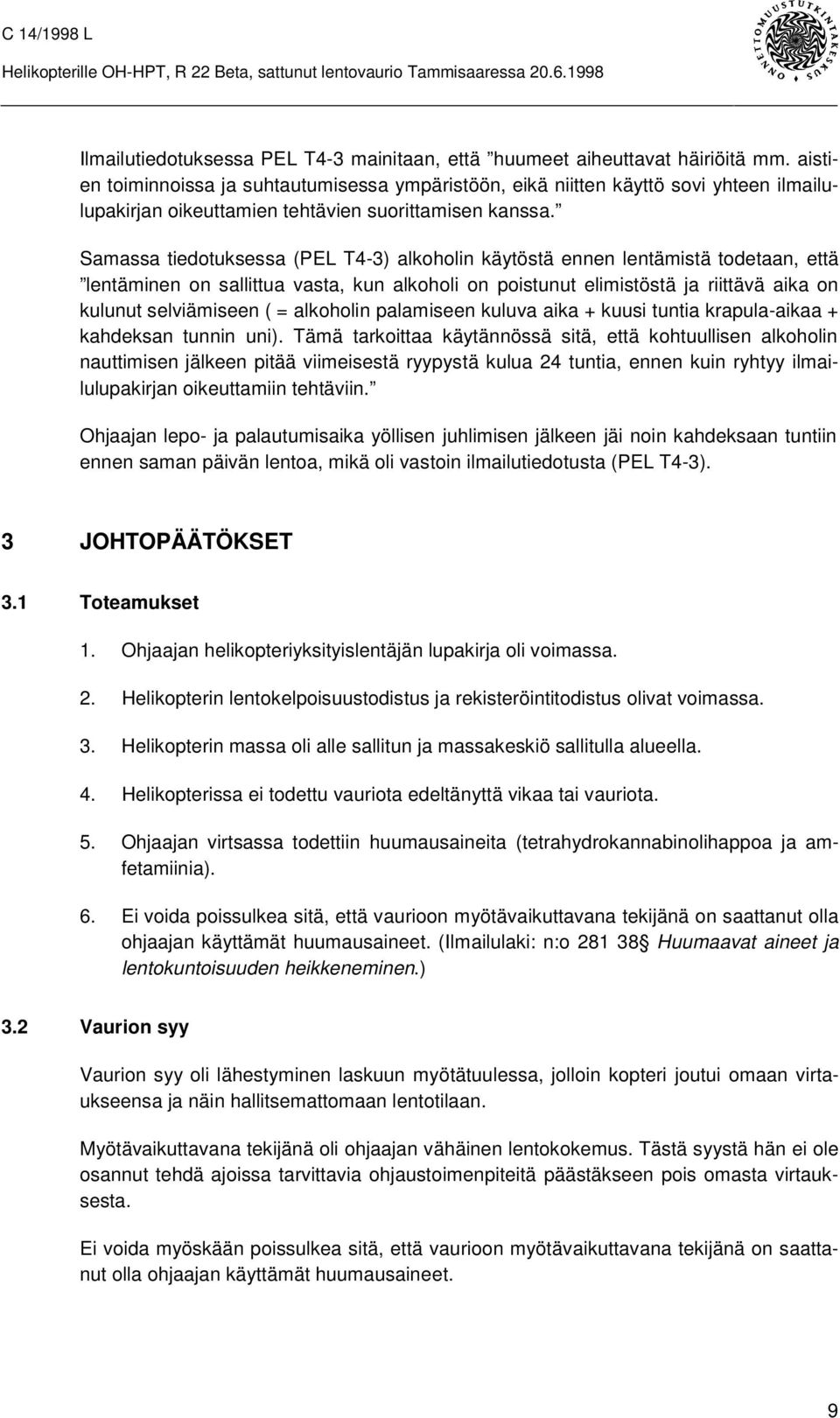 Samassa tiedotuksessa (PEL T4-3) alkoholin käytöstä ennen lentämistä todetaan, että lentäminen on sallittua vasta, kun alkoholi on poistunut elimistöstä ja riittävä aika on kulunut selviämiseen ( =