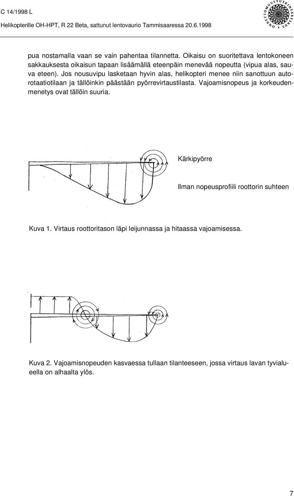 Jos nousuvipu lasketaan hyvin alas, helikopteri menee niin sanottuun autorotaatiotilaan ja tällöinkin päästään pyörrevirtaustilasta.