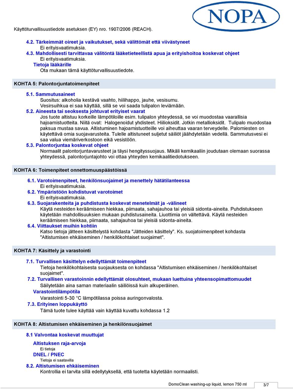 Sammutusaineet Suositus: alkoholia kestävä vaahto, hiilihappo, jauhe, vesisumu. Vesirsuihkua ei saa käyttää, sillä se voi saada tulipalon leviämään. 5.2.