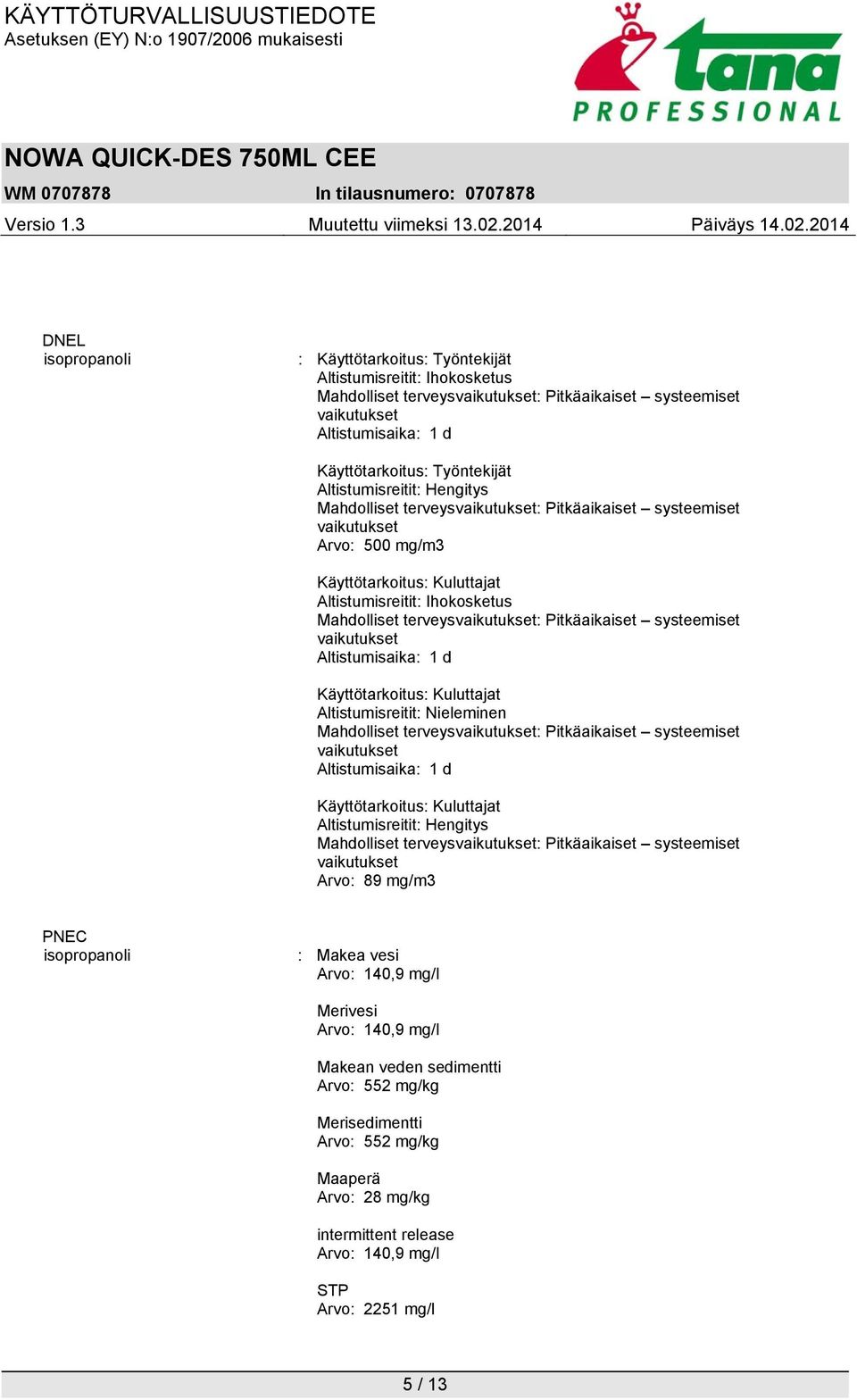 terveysvaikutukset: Pitkäaikaiset systeemiset vaikutukset Altistumisaika: 1 d Käyttötarkoitus: Kuluttajat Altistumisreitit: Nieleminen Mahdolliset terveysvaikutukset: Pitkäaikaiset systeemiset