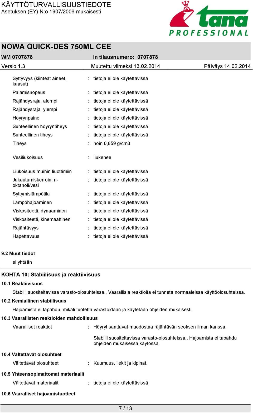 2 Muut tiedot ei yhtään KOHTA 10: Stabiilisuus ja reaktiivisuus 10.1 Reaktiivisuus Stabiili suositeltavissa varasto-olosuhteissa., Vaarallisia reaktioita ei tunneta normaaleissa käyttöolosuhteissa.