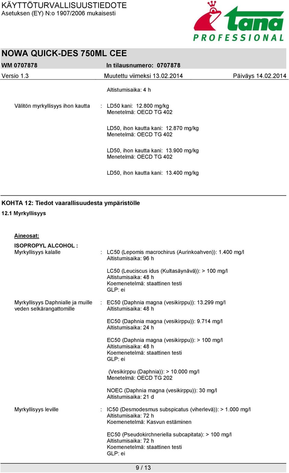 1 Myrkyllisyys Aineosat: ISOPROPYL ALCOHOL : Myrkyllisyys kalalle : LC50 (Lepomis macrochirus (Aurinkoahven)): 1.