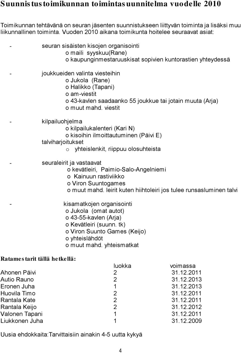 viesteihin o Jukola (Rane) o Halikko (Tapani) o amviestit o 43kavlen saadaanko 55 joukkue tai jotain muuta (Arja) o muut mahd.