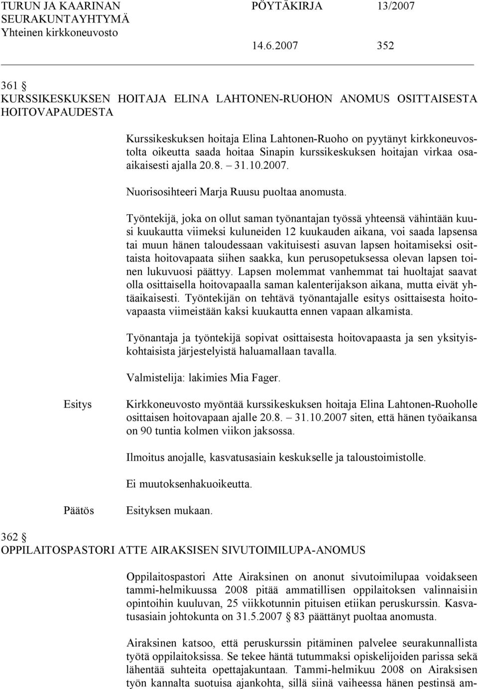 Työntekijä, joka on ollut saman työnantajan työssä yhteensä vähintään kuusi kuukautta viimeksi kuluneiden 12 kuukauden aikana, voi saada lapsensa tai muun hänen taloudessaan vakituisesti asuvan