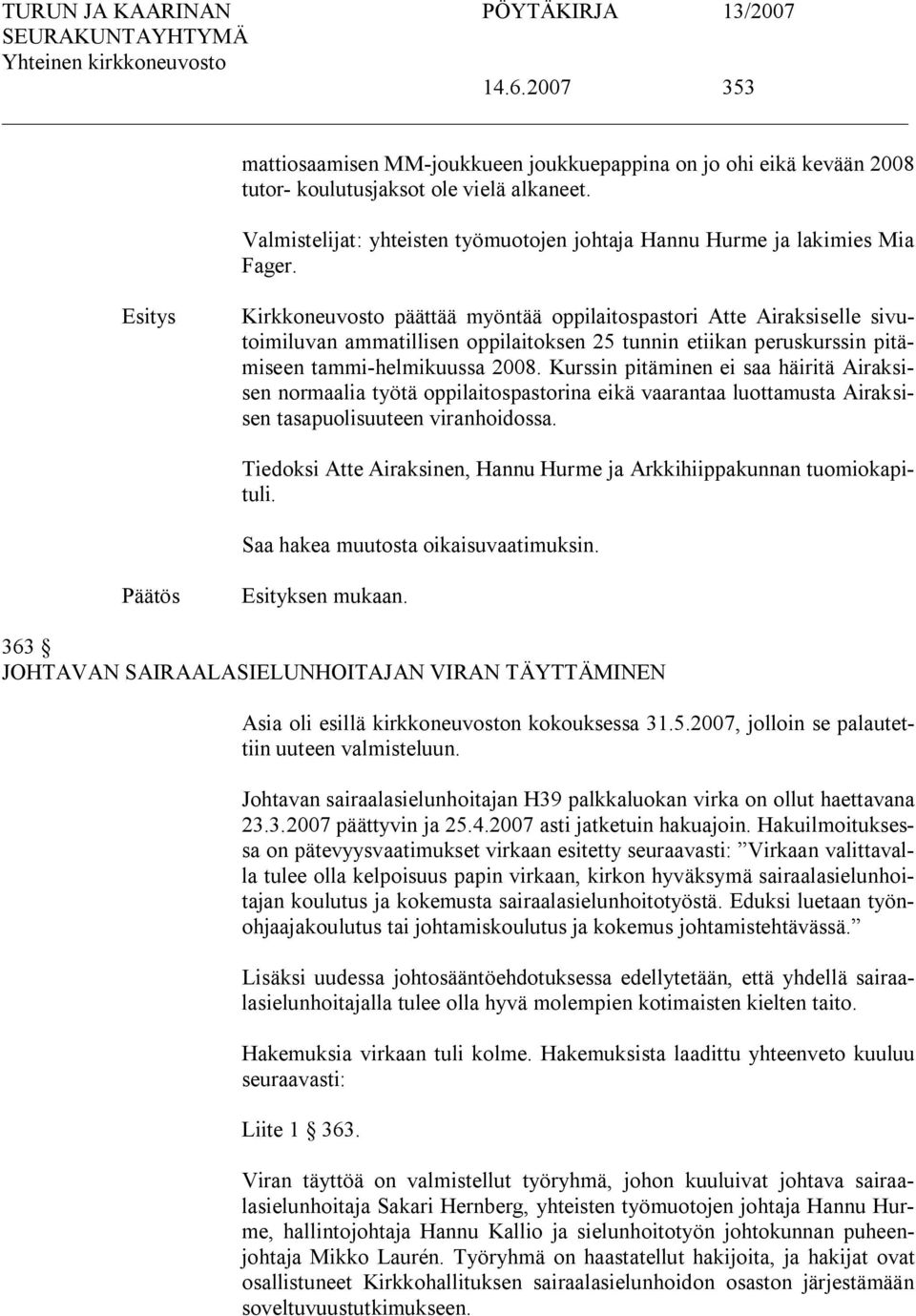 Kirkkoneuvosto päättää myöntää oppilaitospastori Atte Airaksiselle sivutoimiluvan ammatillisen oppilaitoksen 25 tunnin etiikan peruskurssin pitämiseen tammi helmikuussa 2008.