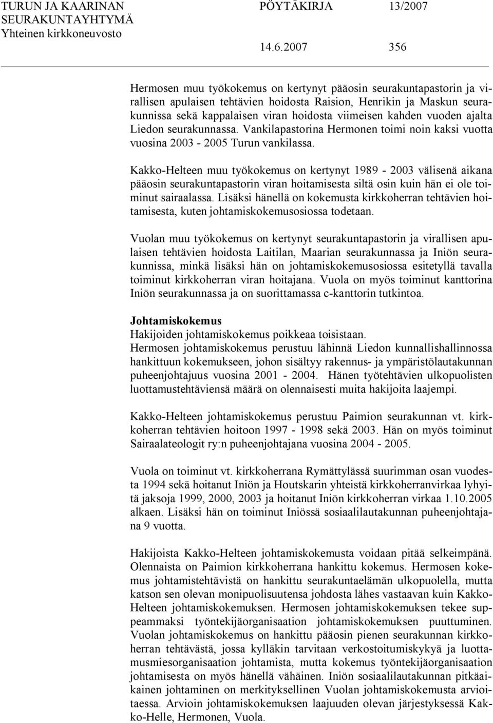 Kakko Helteen muu työkokemus on kertynyt 1989 2003 välisenä aikana pääosin seurakuntapastorin viran hoitamisesta siltä osin kuin hän ei ole toiminut sairaalassa.