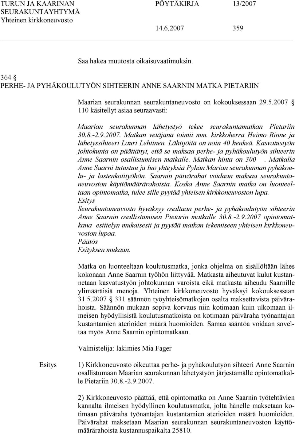 Kasvatustyön johtokunta on päättänyt, että se maksaa perhe ja pyhäkoulutyön sihteerin Anne Saarnin osallistumisen matkalle. Matkan hinta on 300 i.