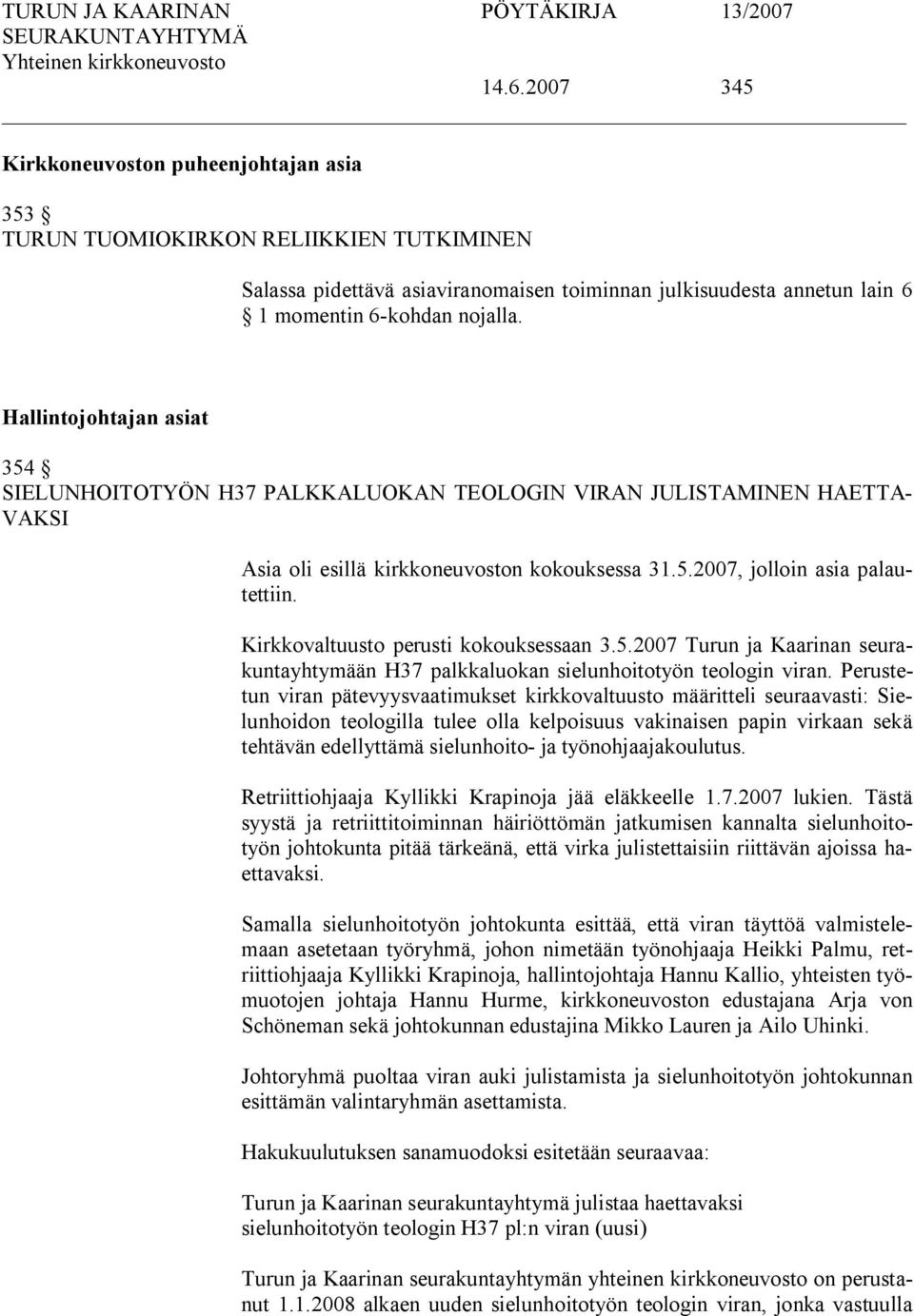 Kirkkovaltuusto perusti kokouksessaan 3.5.2007 Turun ja Kaarinan seurakuntayhtymään H37 palkkaluokan sielunhoitotyön teologin viran.