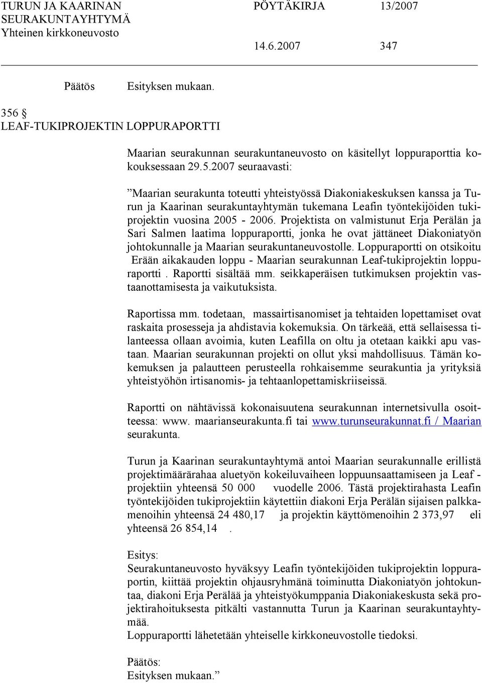 2007 seuraavasti: Maarian seurakunta toteutti yhteistyössä Diakoniakeskuksen kanssa ja Turun ja Kaarinan seurakuntayhtymän tukemana Leafin työntekijöiden tukiprojektin vuosina 2005 2006.