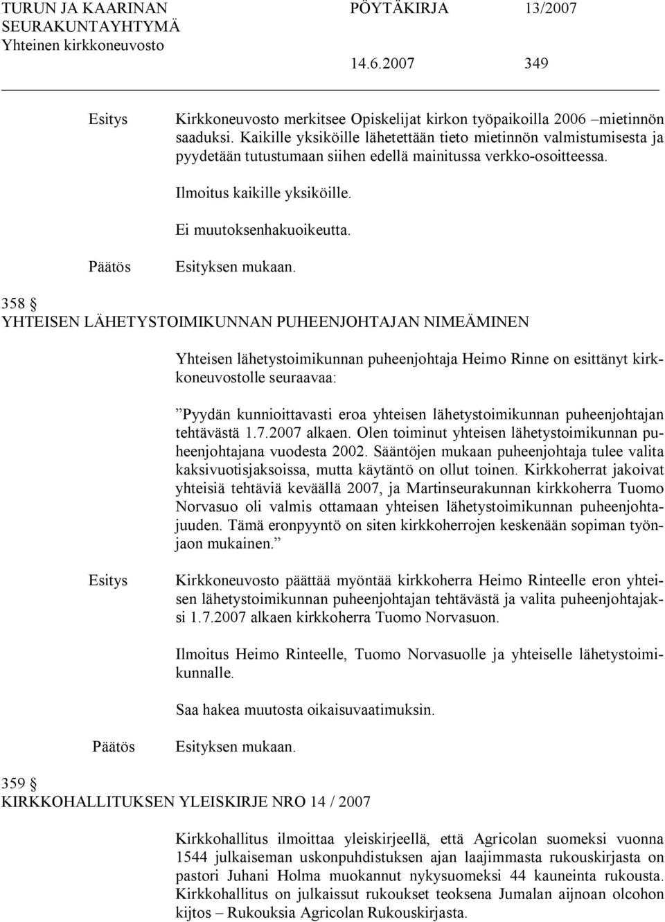 358 YHTEISEN LÄHETYSTOIMIKUNNAN PUHEENJOHTAJAN NIMEÄMINEN Yhteisen lähetystoimikunnan puheenjohtaja Heimo Rinne on esittänyt kirkkoneuvostolle seuraavaa: Pyydän kunnioittavasti eroa yhteisen