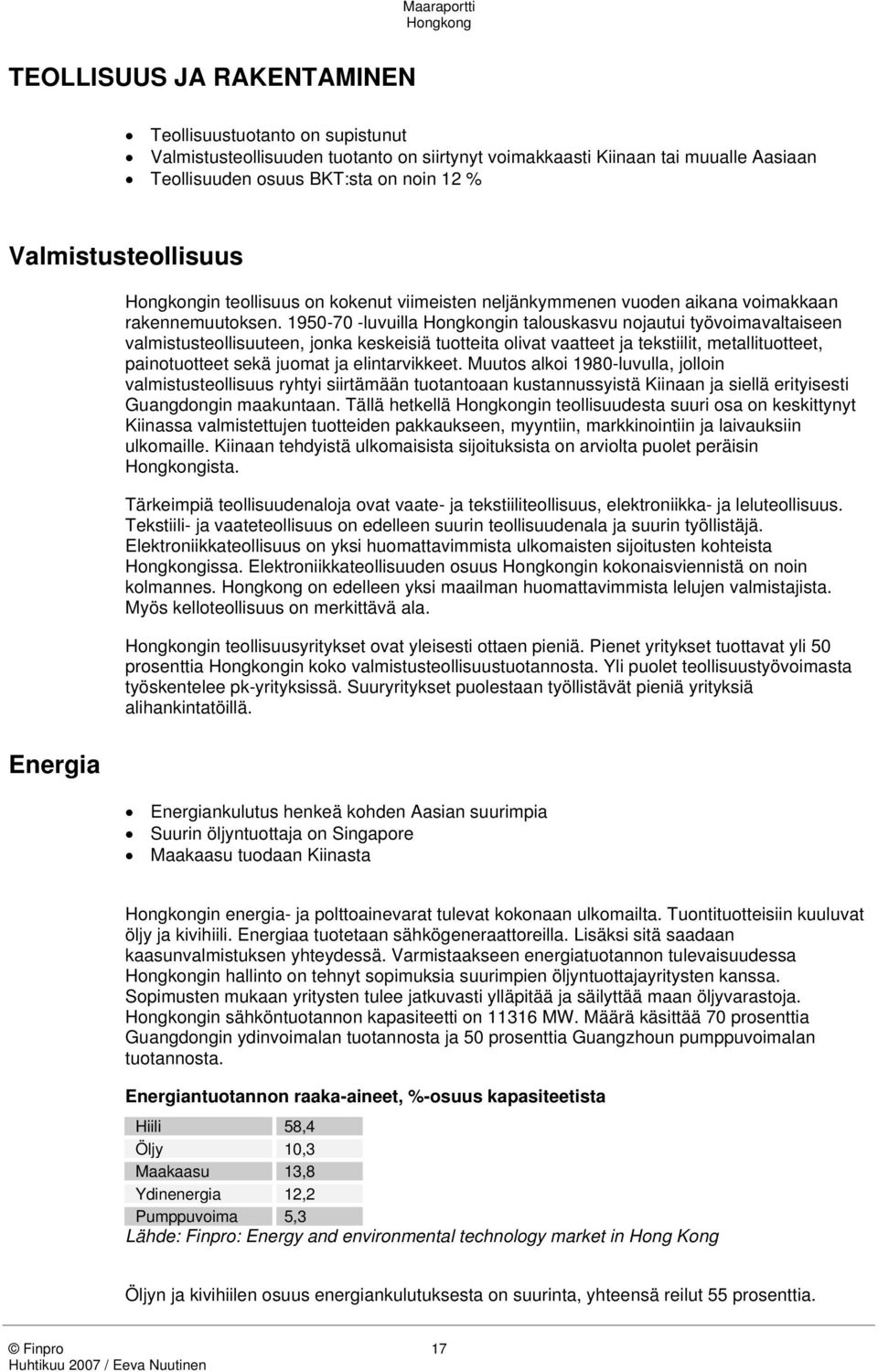 1950-70 -luvuilla in talouskasvu nojautui työvoimavaltaiseen valmistusteollisuuteen, jonka keskeisiä tuotteita olivat vaatteet ja tekstiilit, metallituotteet, painotuotteet sekä juomat ja