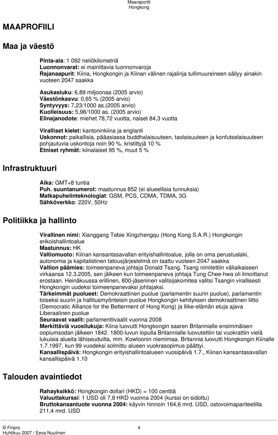 (2005 arvio) Elinajanodote: miehet 78,72 vuotta, naiset 84,3 vuotta Viralliset kielet: kantoninkiina ja englanti Uskonnot: paikallisia, pääasiassa buddhalaisuuteen, taolaisuuteen ja