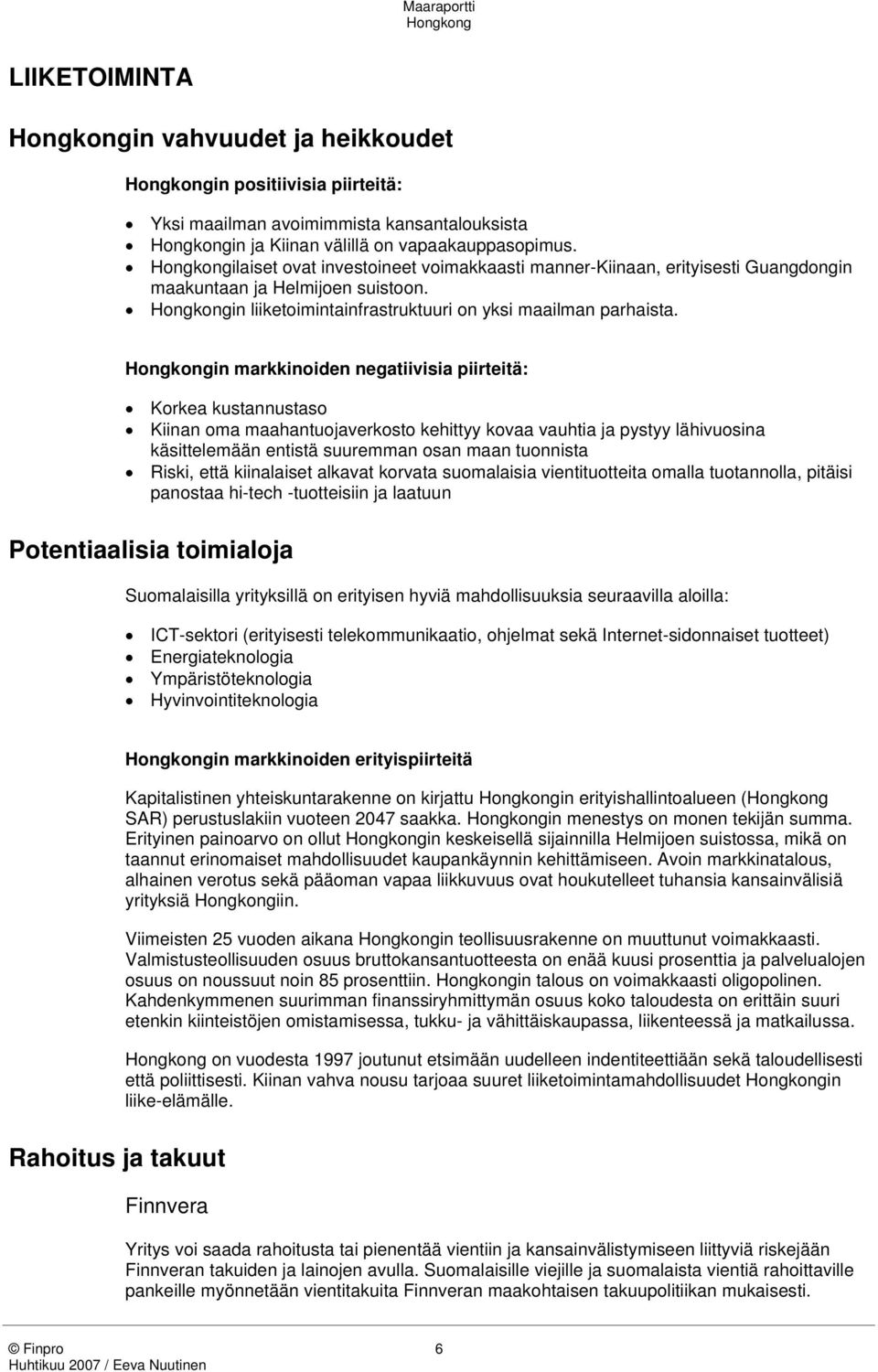 in markkinoiden negatiivisia piirteitä: Korkea kustannustaso Kiinan oma maahantuojaverkosto kehittyy kovaa vauhtia ja pystyy lähivuosina käsittelemään entistä suuremman osan maan tuonnista Riski,