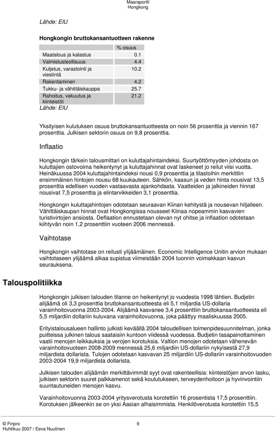 Inflaatio in tärkein talousmittari on kuluttajahintaindeksi. Suurtyöttömyyden johdosta on kuluttajien ostovoima heikentynyt ja kuluttajahinnat ovat laskeneet jo reilut viisi vuotta.