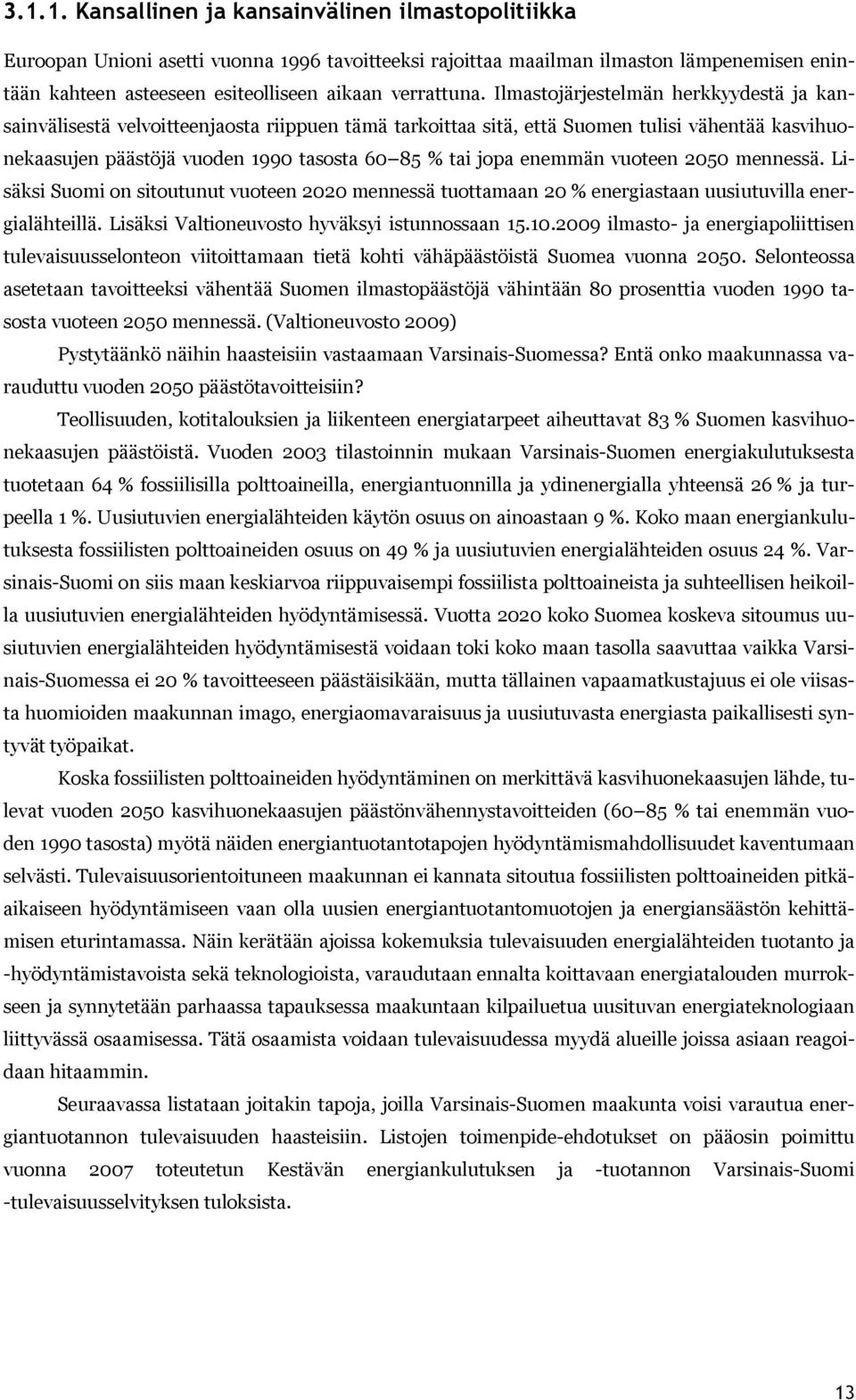 Ilmastojärjestelmän herkkyydestä ja kansainvälisestä velvoitteenjaosta riippuen tämä tarkoittaa sitä, että Suomen tulisi vähentää kasvihuonekaasujen päästöjä vuoden 1990 tasosta 60 85 % tai jopa