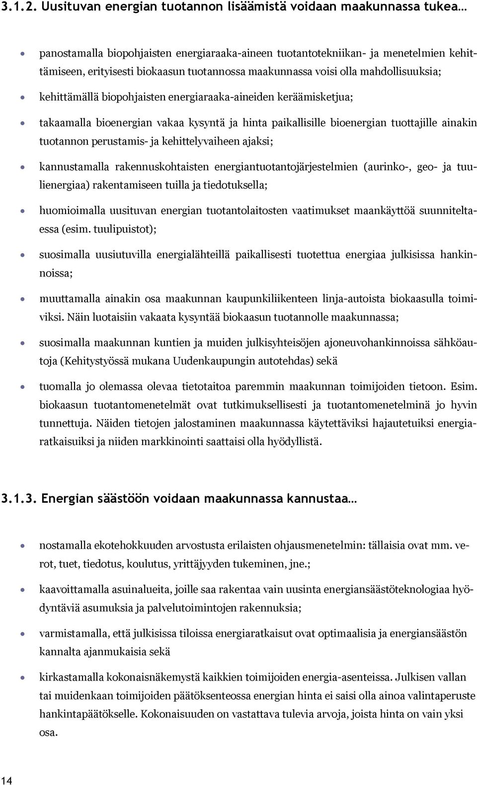 maakunnassa voisi olla mahdollisuuksia; kehittämällä biopohjaisten energiaraaka aineiden keräämisketjua; takaamalla bioenergian vakaa kysyntä ja hinta paikallisille bioenergian tuottajille ainakin