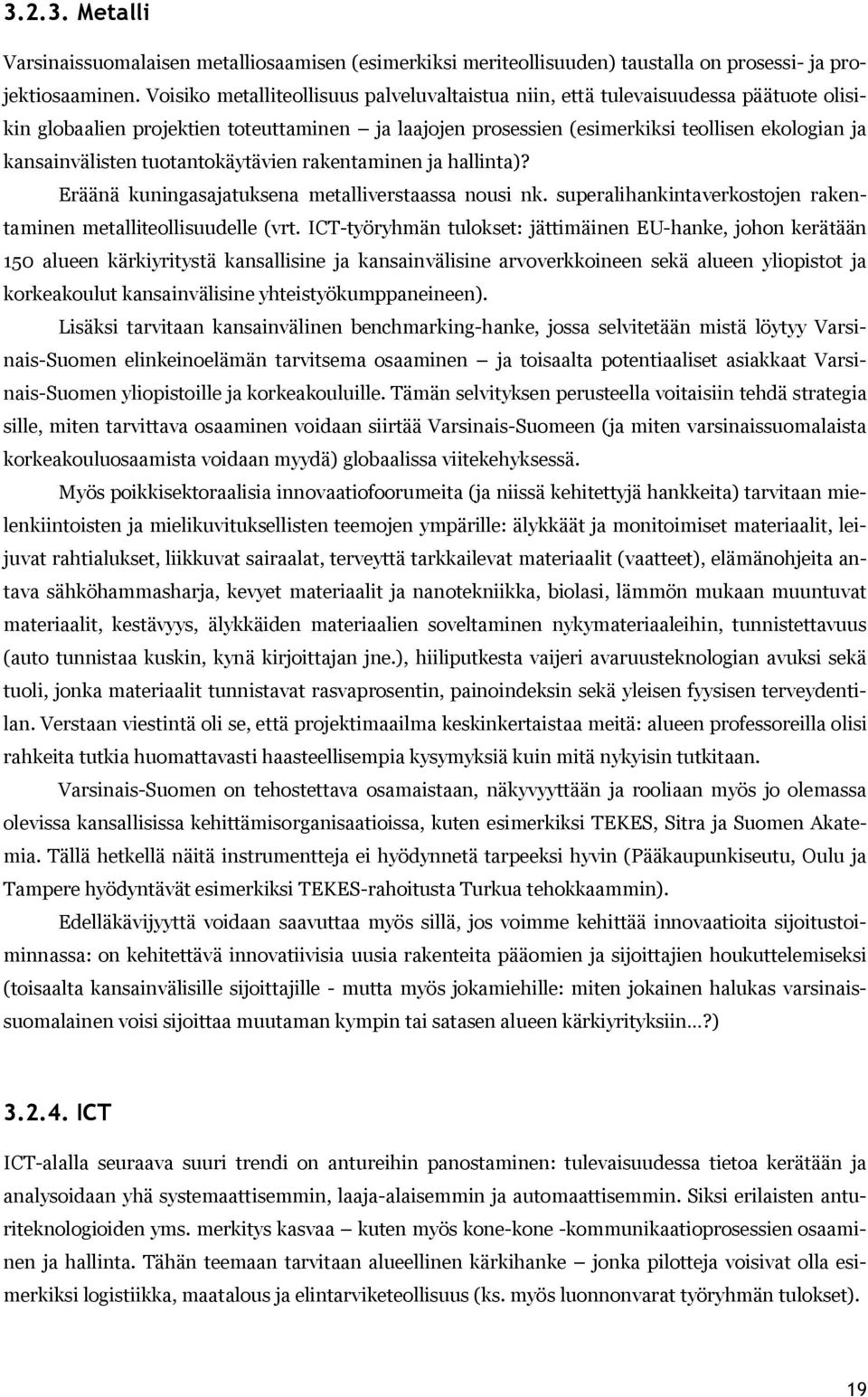 tuotantokäytävien rakentaminen ja hallinta)? Eräänä kuningasajatuksena metalliverstaassa nousi nk. superalihankintaverkostojen rakentaminen metalliteollisuudelle (vrt.