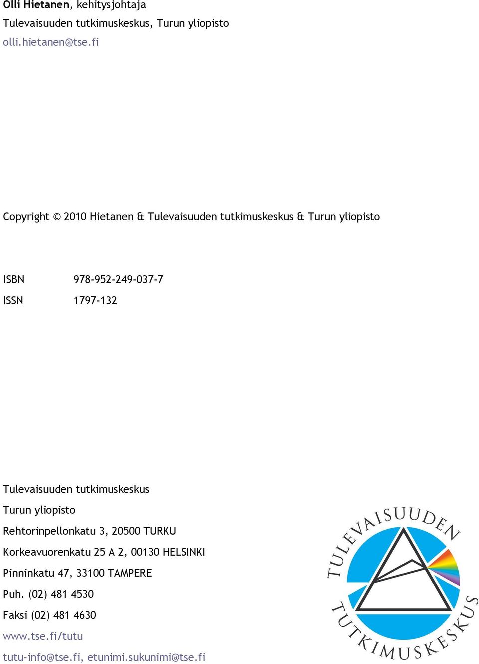 Tulevaisuuden tutkimuskeskus Turun yliopisto Rehtorinpellonkatu 3, 20500 TURKU Korkeavuorenkatu 25 A 2, 00130