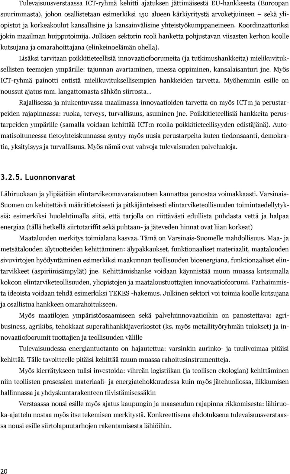 Julkisen sektorin rooli hanketta pohjustavan viisasten kerhon koolle kutsujana ja omarahoittajana (elinkeinoelämän ohella).